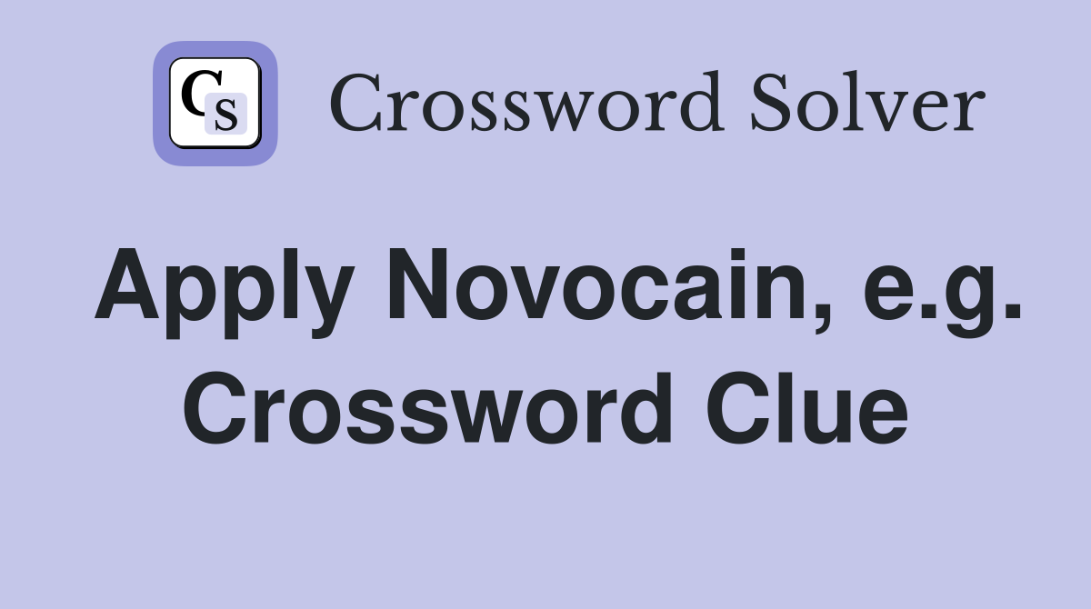 Apply Novocain, e.g. Crossword Clue