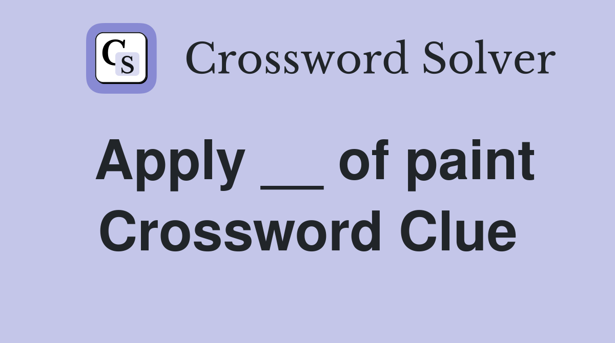 Apply __ of paint Crossword Clue