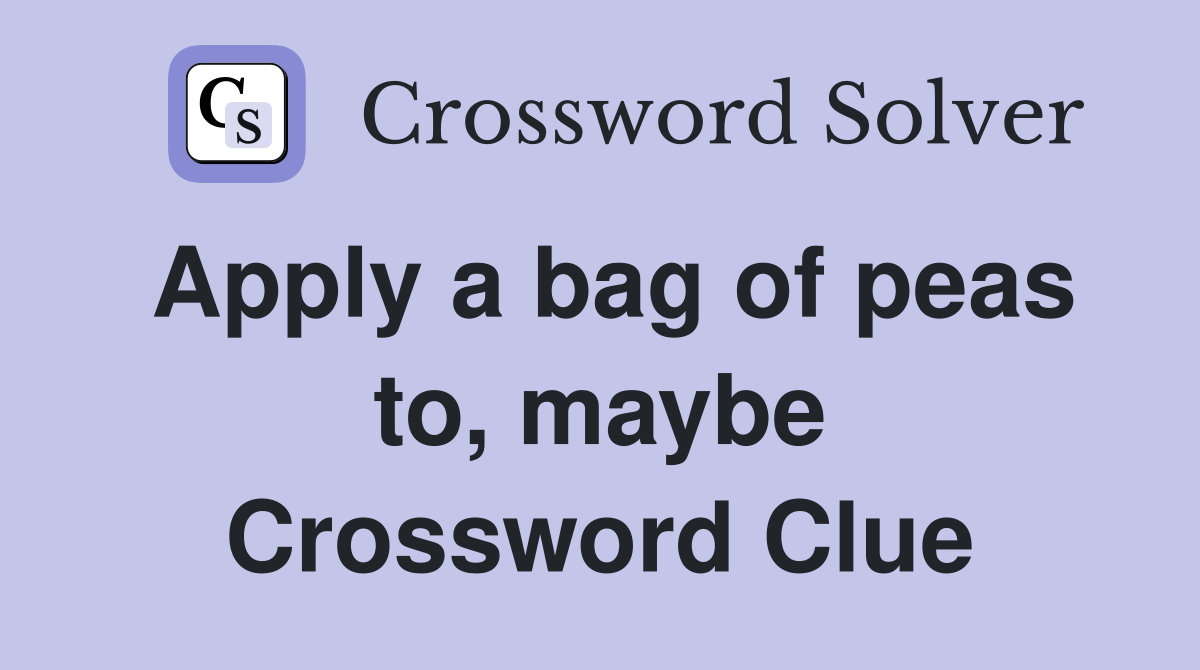 Apply a bag of peas to, maybe Crossword Clue