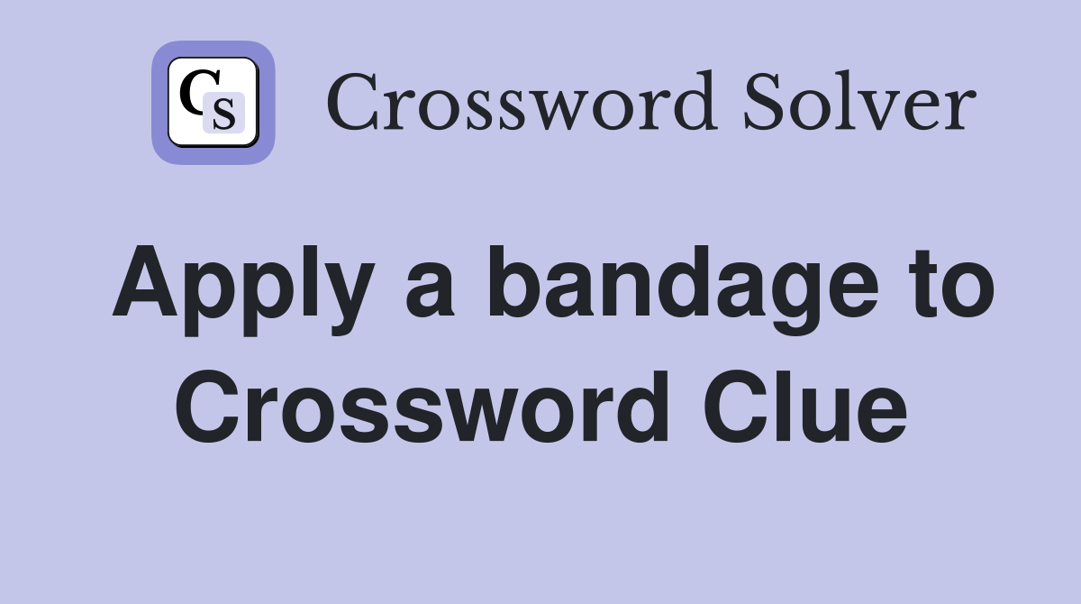 Apply a bandage to Crossword Clue