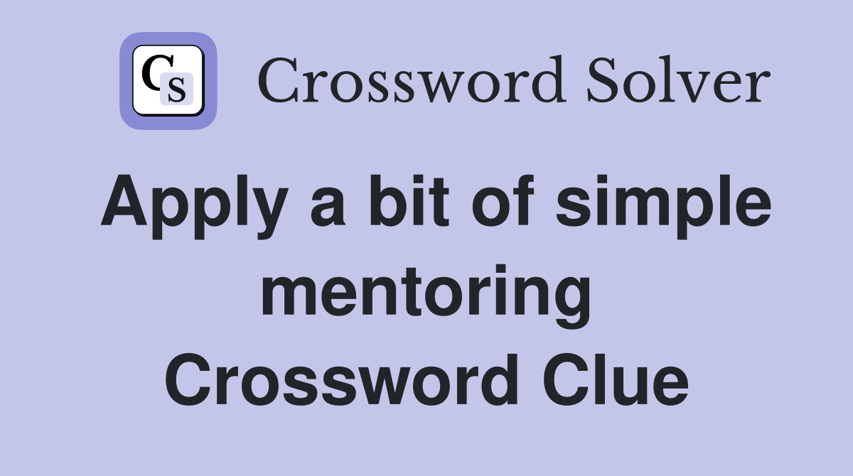 Apply a bit of simple mentoring Crossword Clue