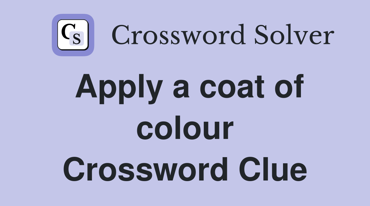 Apply a coat of colour Crossword Clue