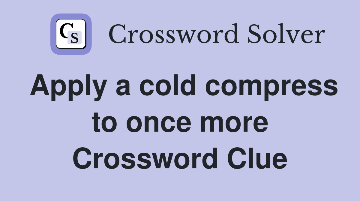 Apply a cold compress to once more Crossword Clue