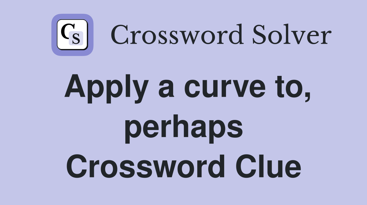 Apply a curve to, perhaps Crossword Clue