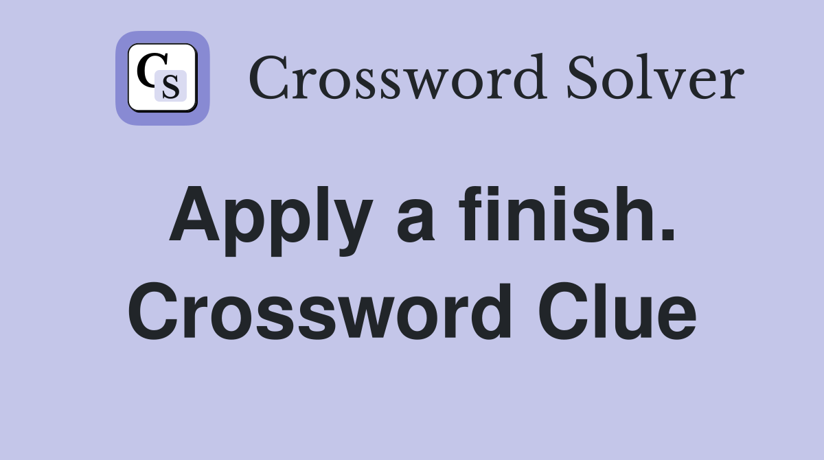 Apply a finish. Crossword Clue