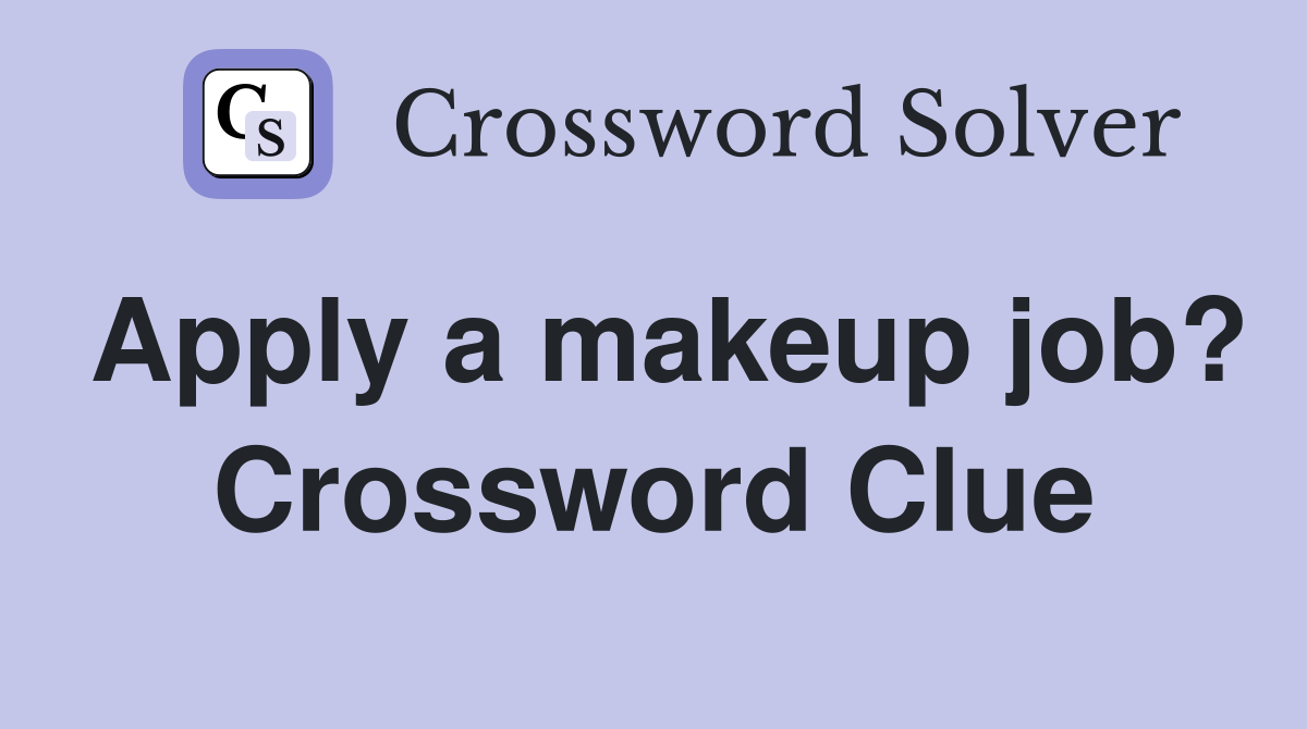 Apply a makeup job? Crossword Clue