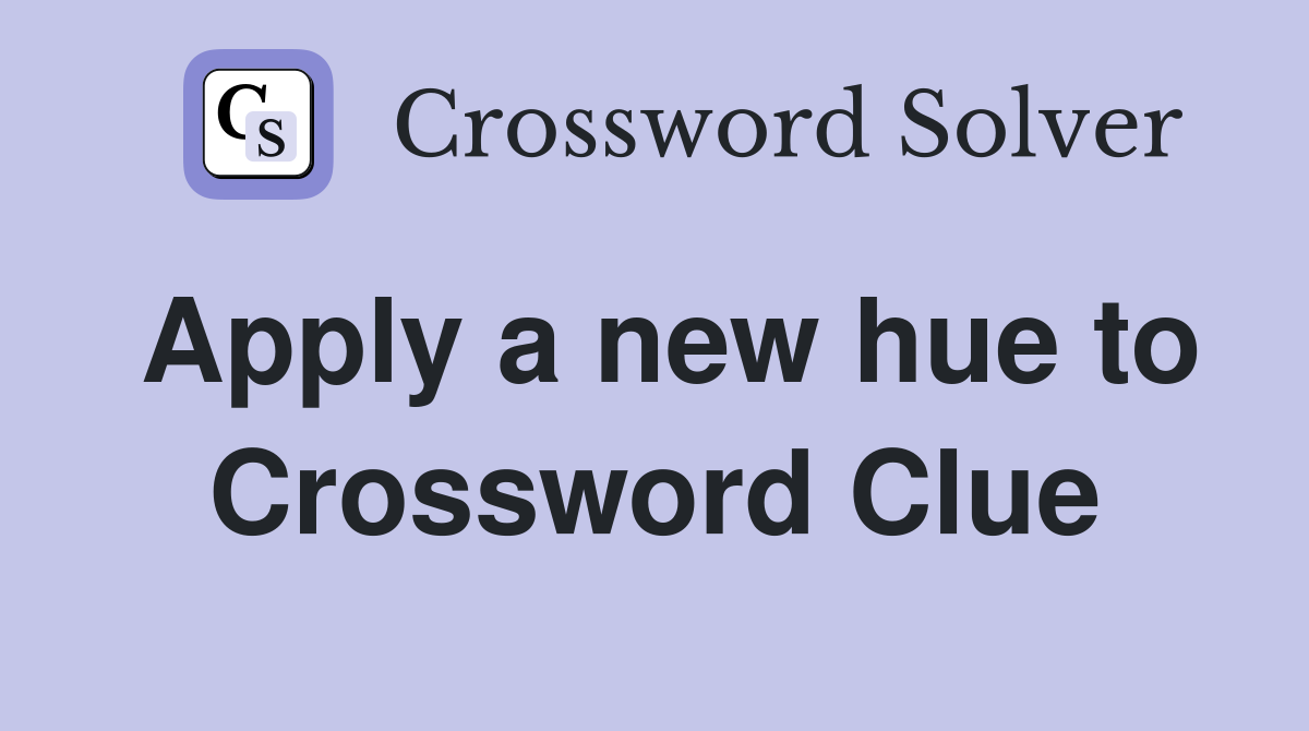 Apply a new hue to Crossword Clue