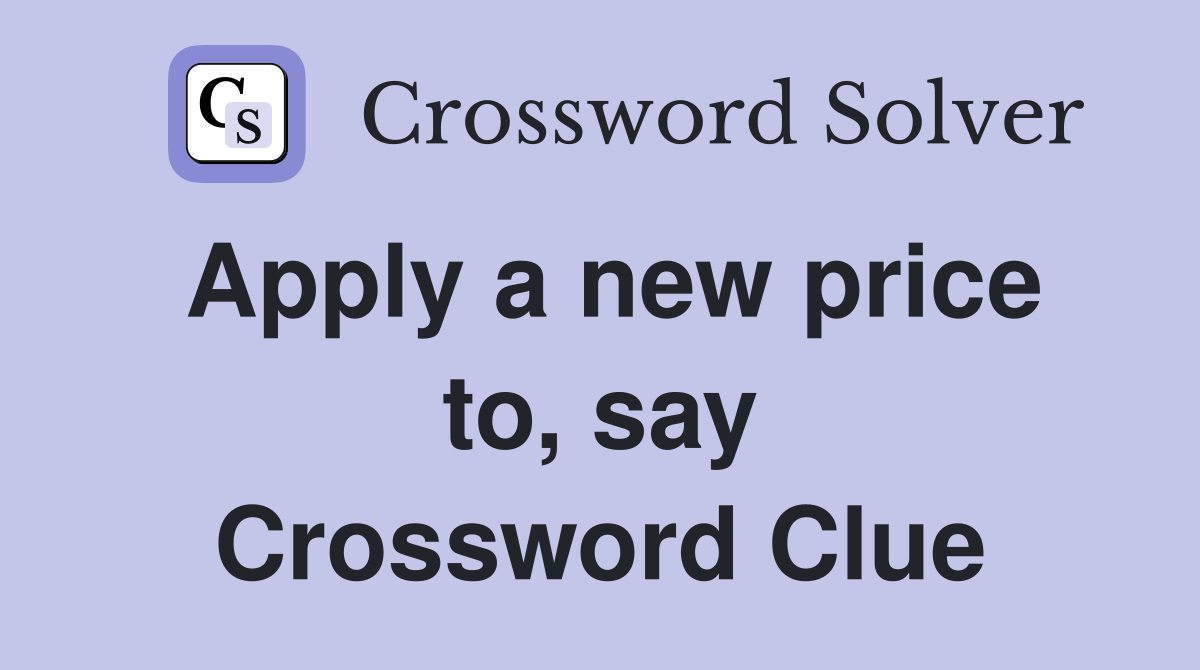 Apply a new price to, say Crossword Clue