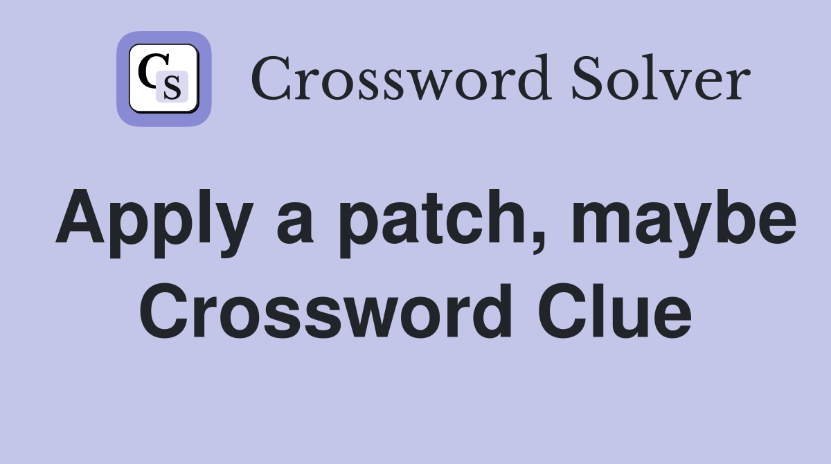 Apply a patch, maybe Crossword Clue