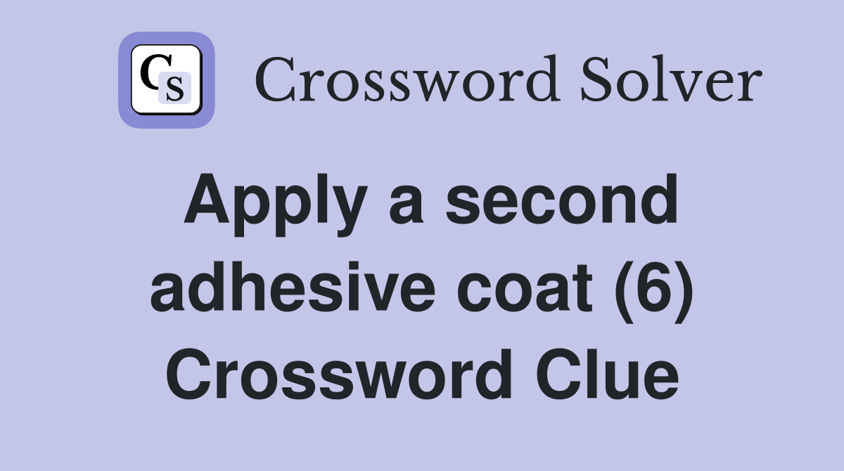 Apply a second adhesive coat (6) Crossword Clue