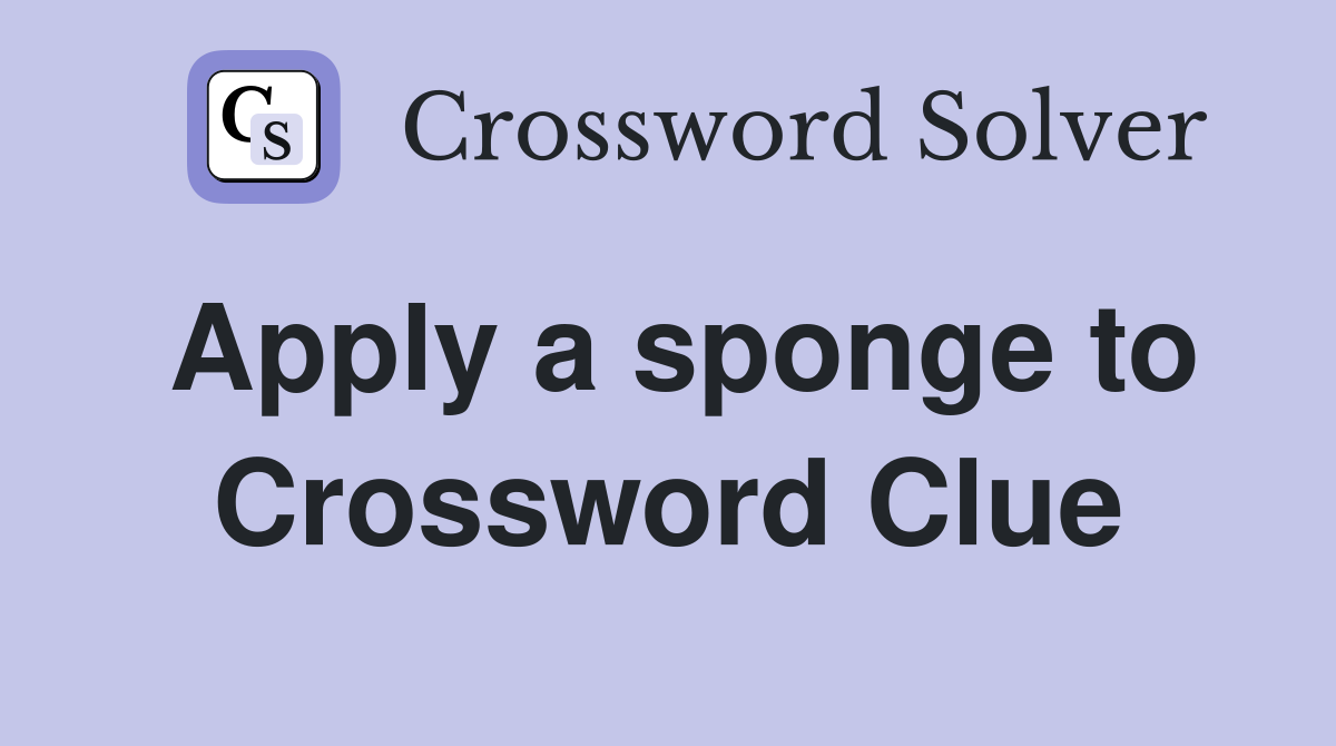 Apply a sponge to Crossword Clue