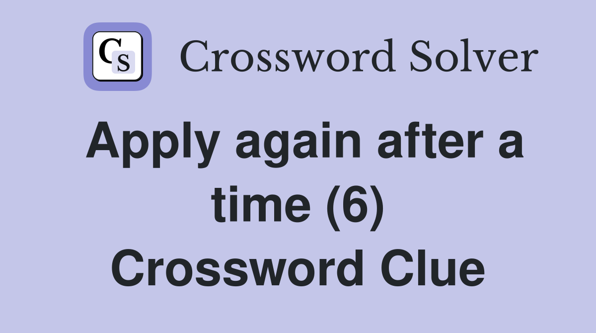 Apply again after a time (6) Crossword Clue
