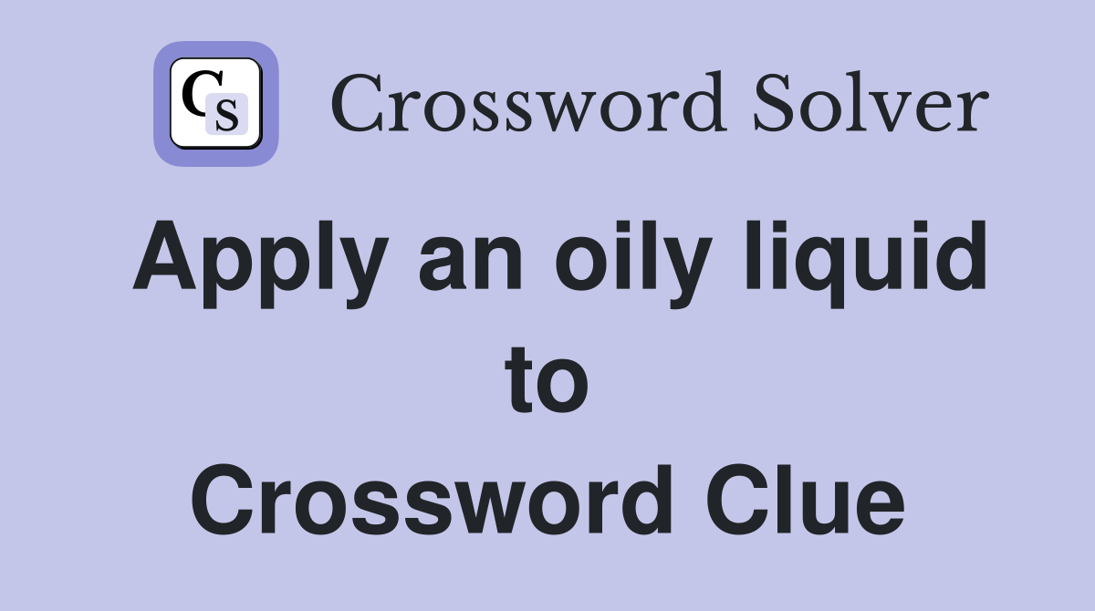 Apply an oily liquid to Crossword Clue
