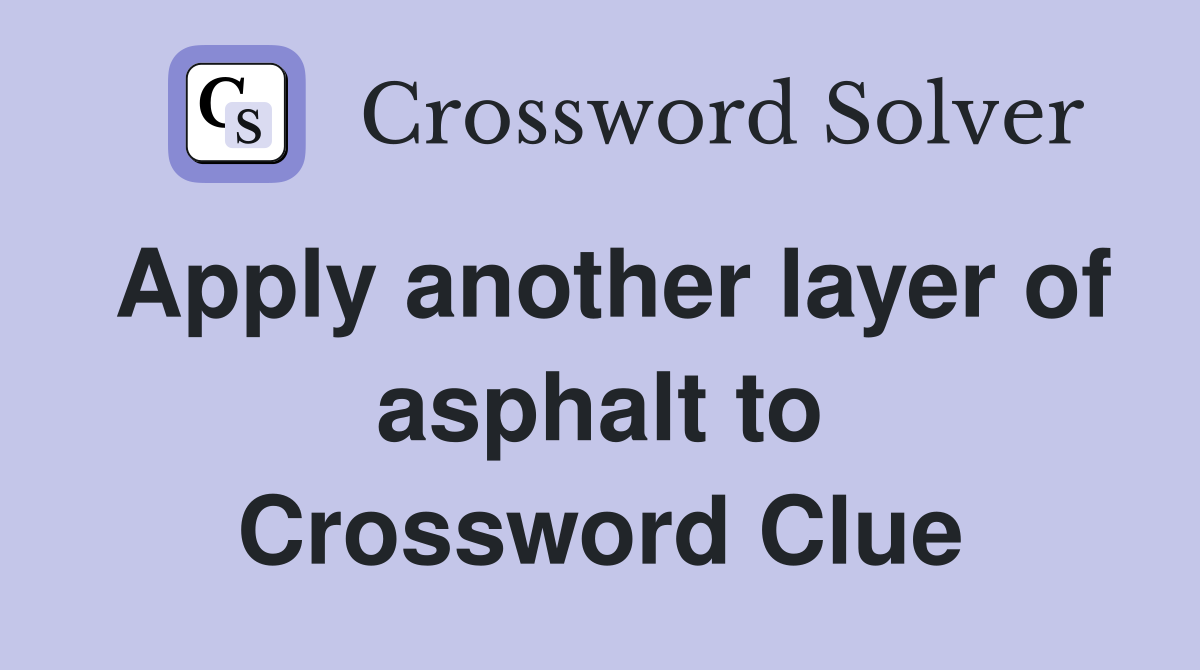 Apply another layer of asphalt to Crossword Clue