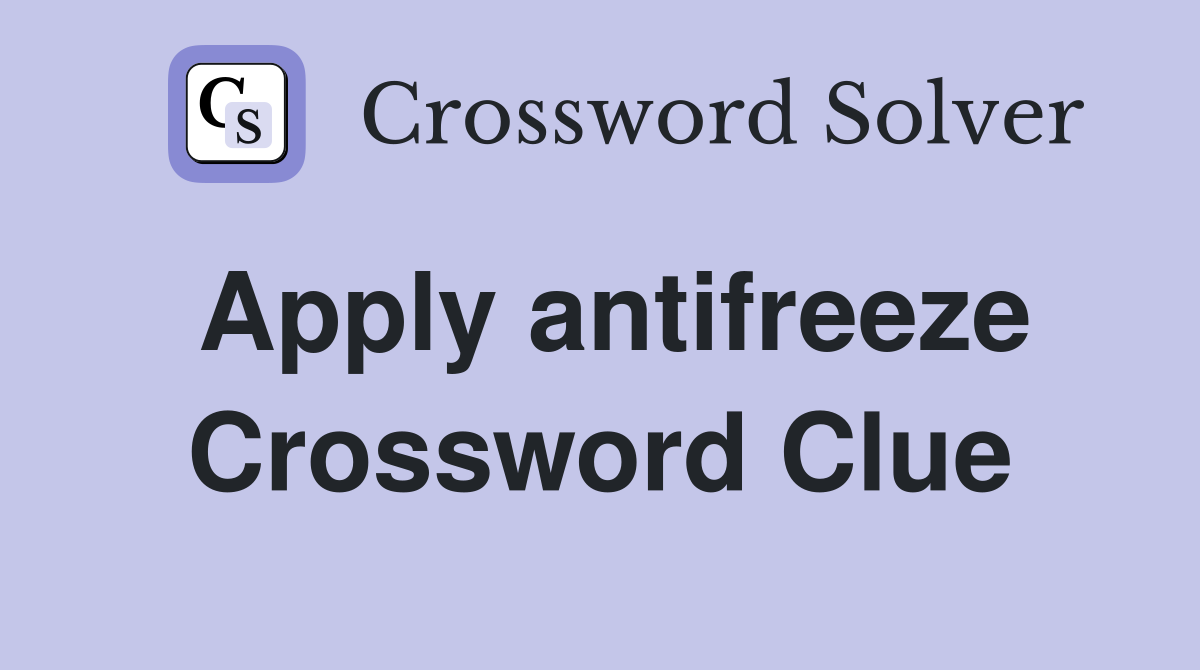 Apply antifreeze Crossword Clue