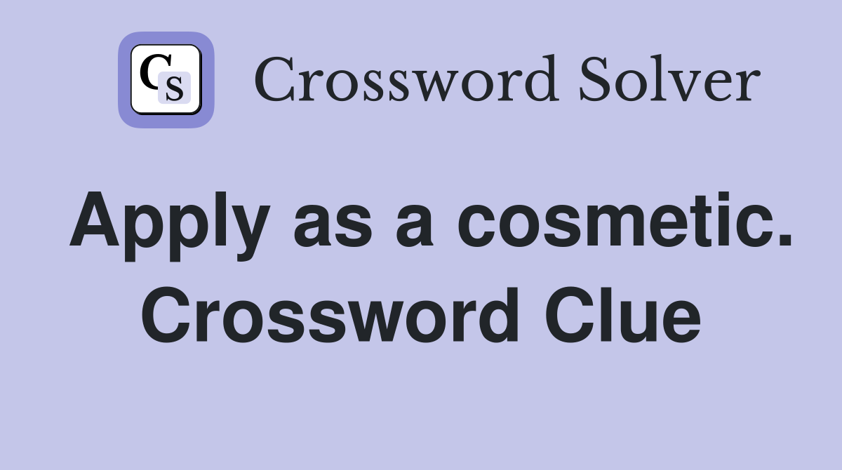 Apply as a cosmetic. Crossword Clue