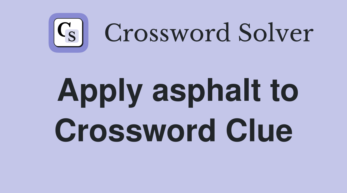 Apply asphalt to Crossword Clue