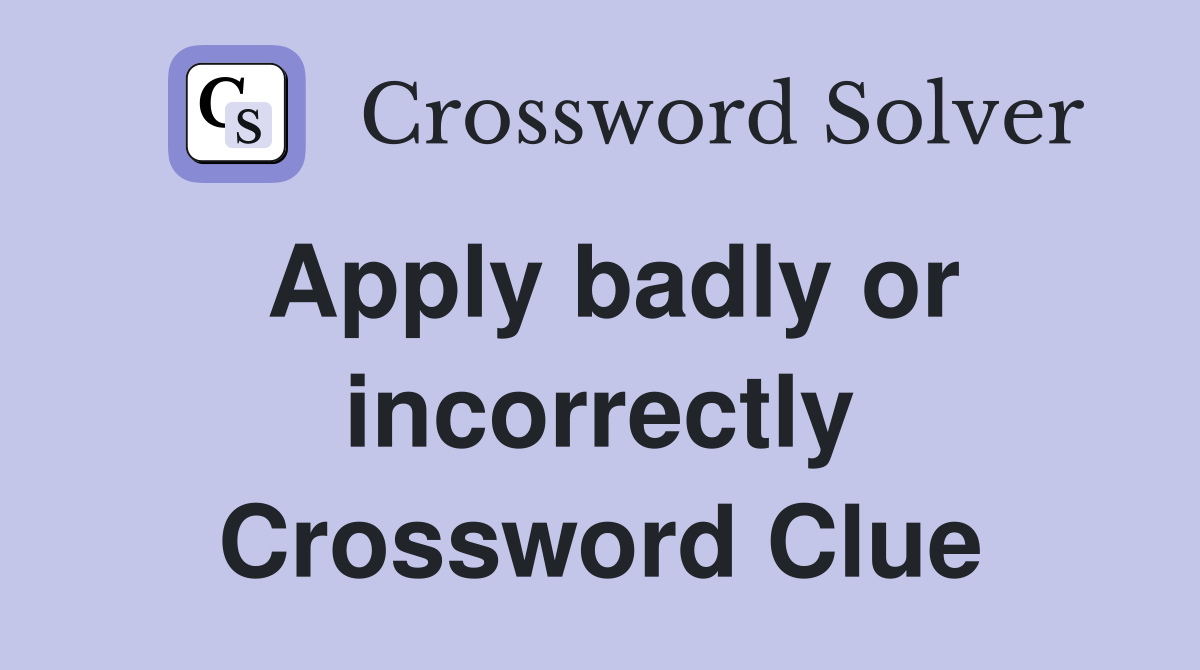 Apply badly or incorrectly Crossword Clue
