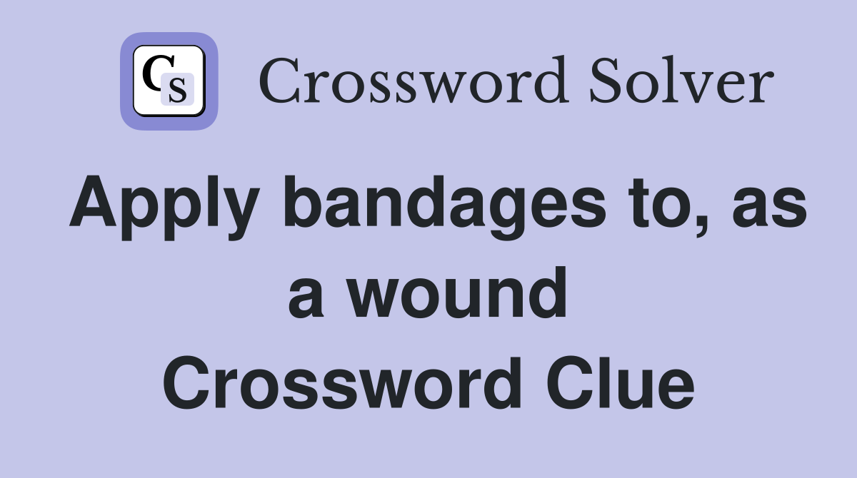 Apply bandages to, as a wound Crossword Clue
