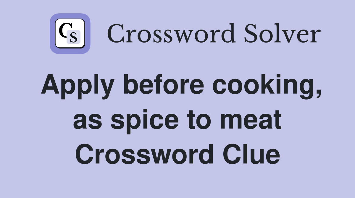 Apply before cooking, as spice to meat Crossword Clue