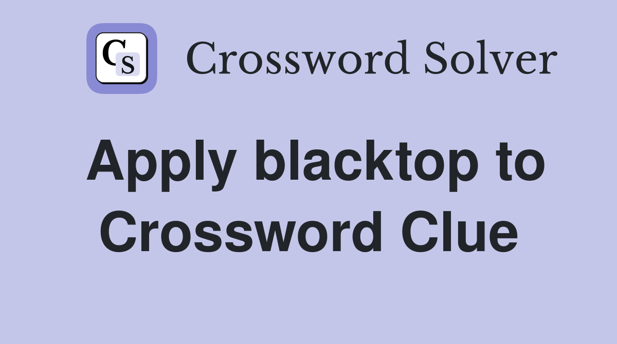 Apply blacktop to Crossword Clue