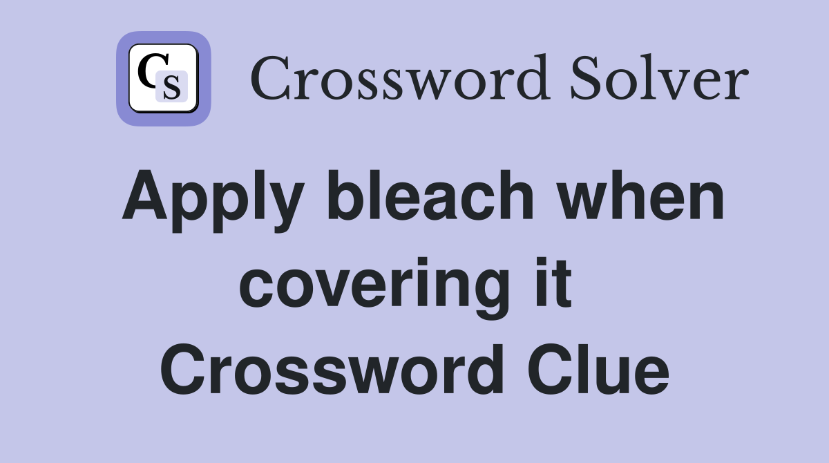 Apply bleach when covering it  Crossword Clue