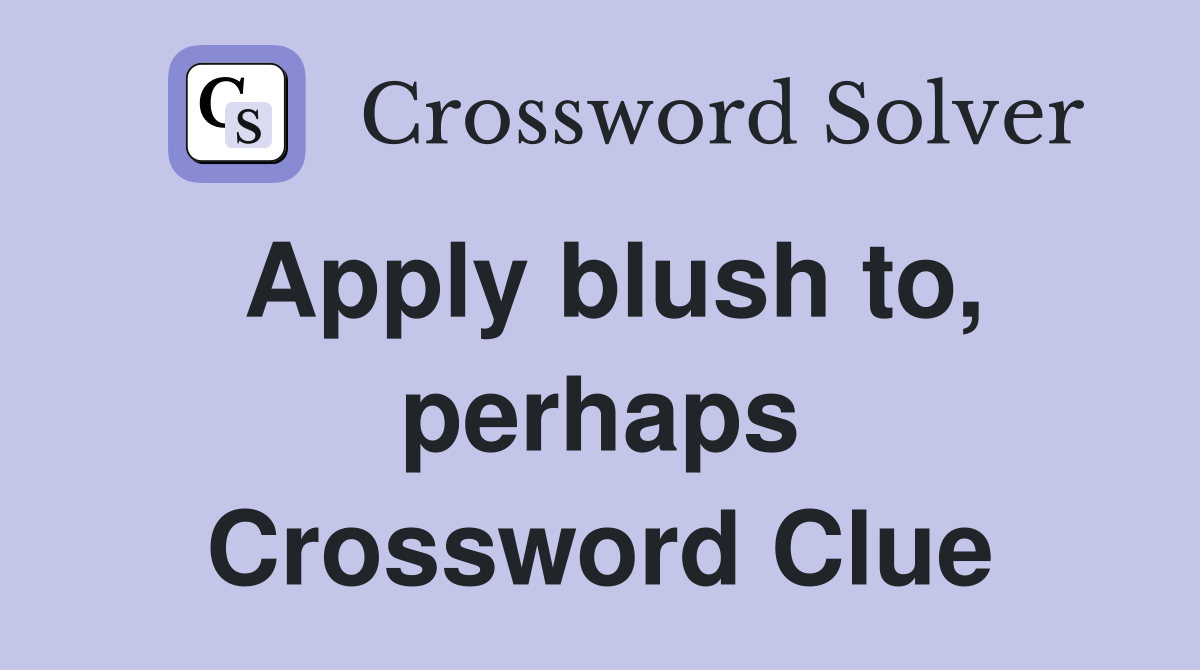 Apply blush to, perhaps Crossword Clue