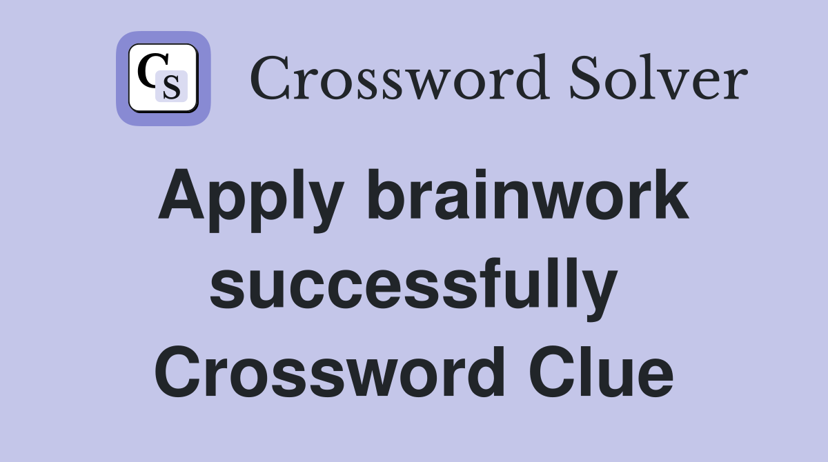 Apply brainwork successfully Crossword Clue