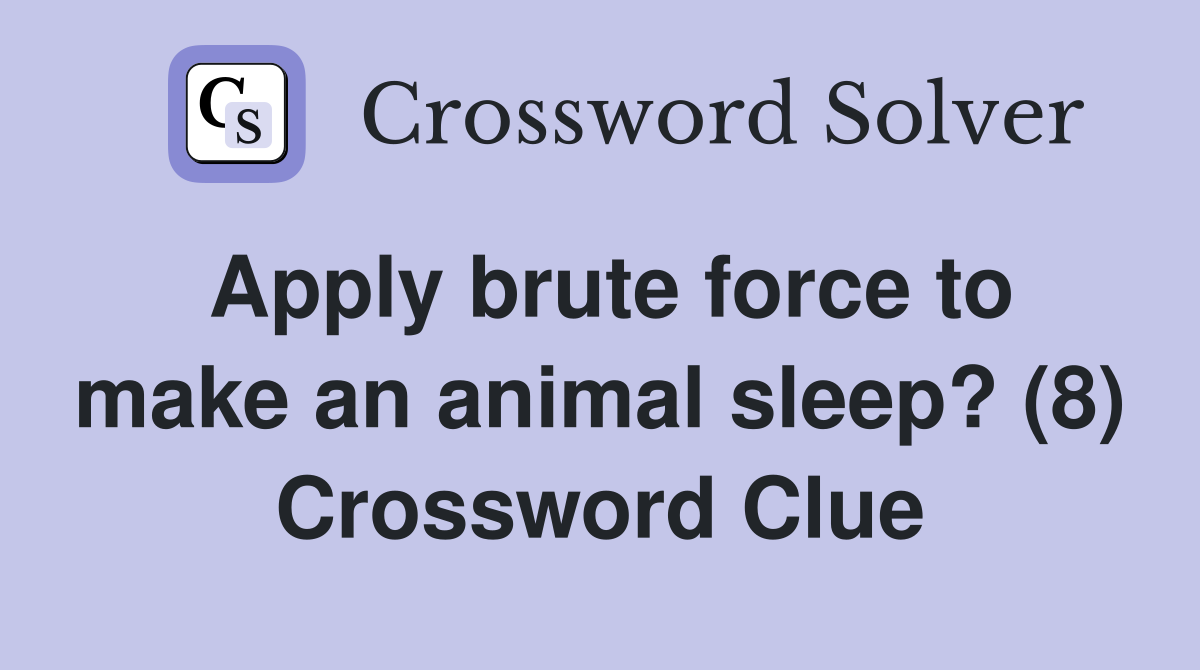 Apply brute force to make an animal sleep? (8) Crossword Clue