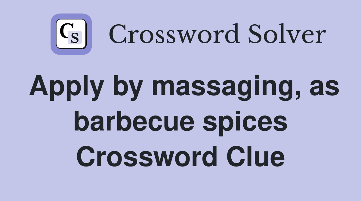 Apply by massaging, as barbecue spices Crossword Clue