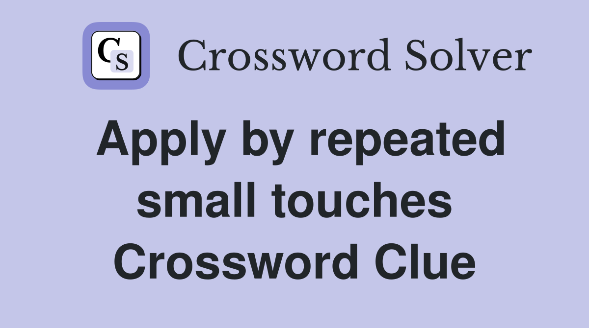 Apply by repeated small touches Crossword Clue