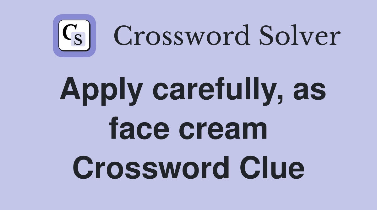 Apply carefully, as face cream Crossword Clue