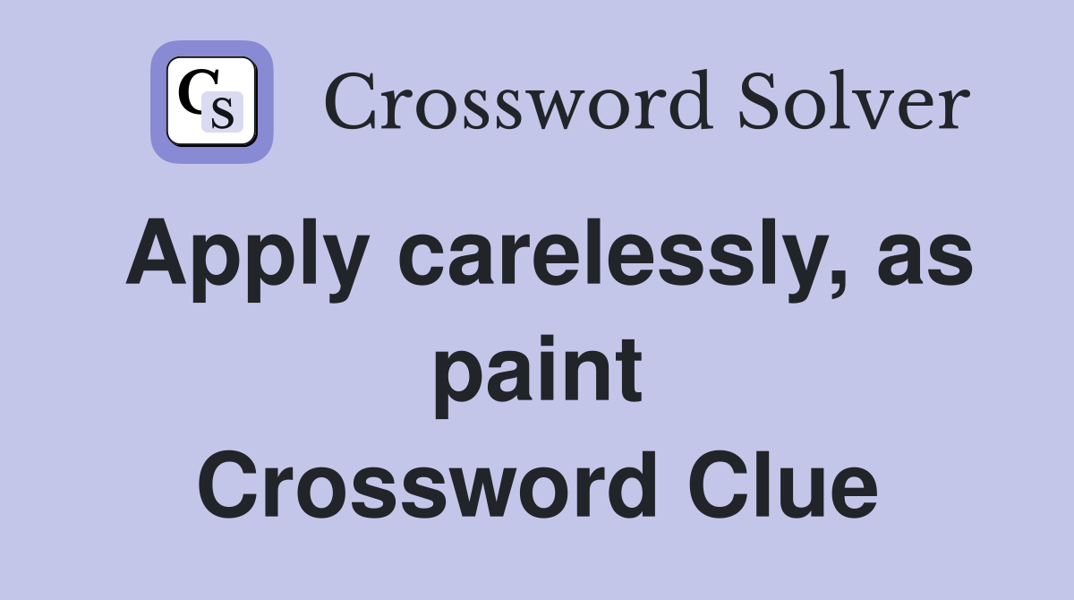 Apply carelessly, as paint Crossword Clue