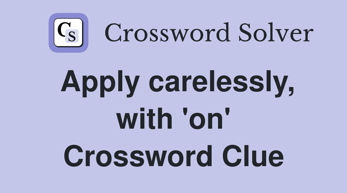 Apply carelessly, with 'on' Crossword Clue