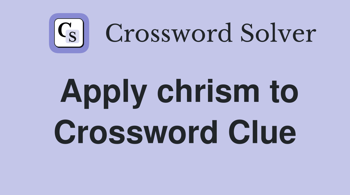 Apply chrism to Crossword Clue