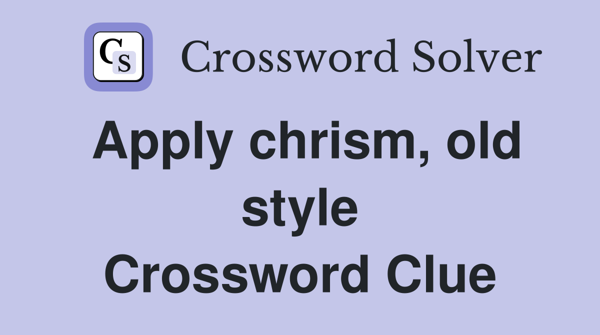 Apply chrism, old style Crossword Clue