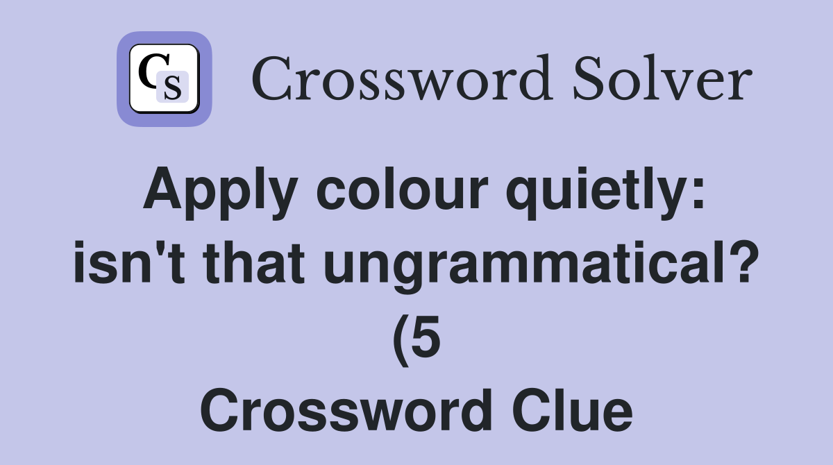 Apply colour quietly: isn #39 t that ungrammatical? (5) Crossword Clue Apply colour quietly: isn #39 t that ungrammatical? (5) Crossword Clue
