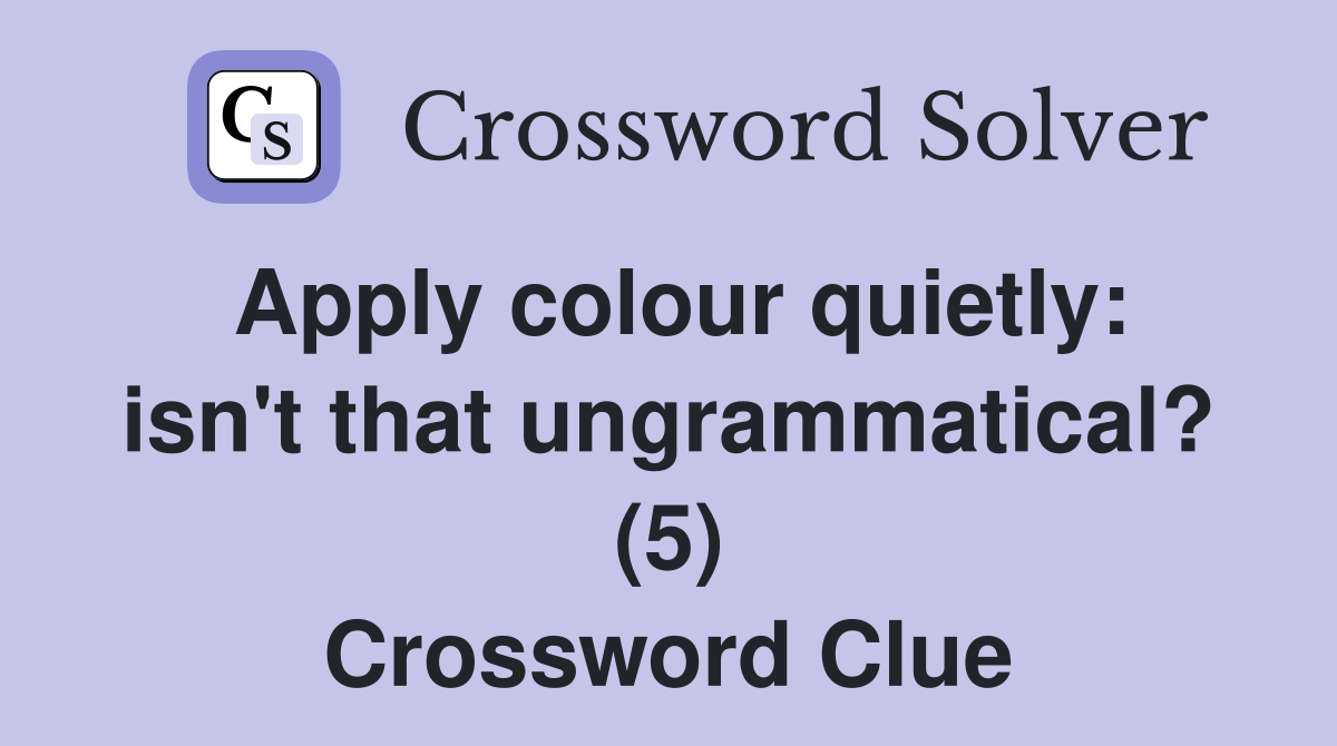 Apply colour quietly: isn't that ungrammatical? (5) - Crossword Clue ...