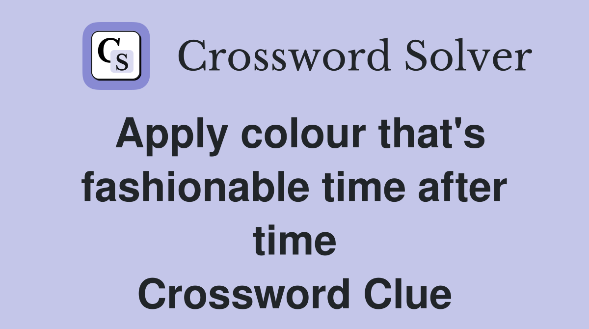 Apply colour that's fashionable time after time Crossword Clue