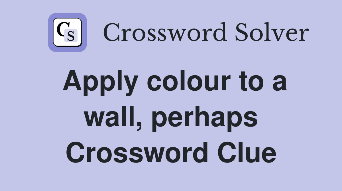 Apply colour to a wall, perhaps Crossword Clue