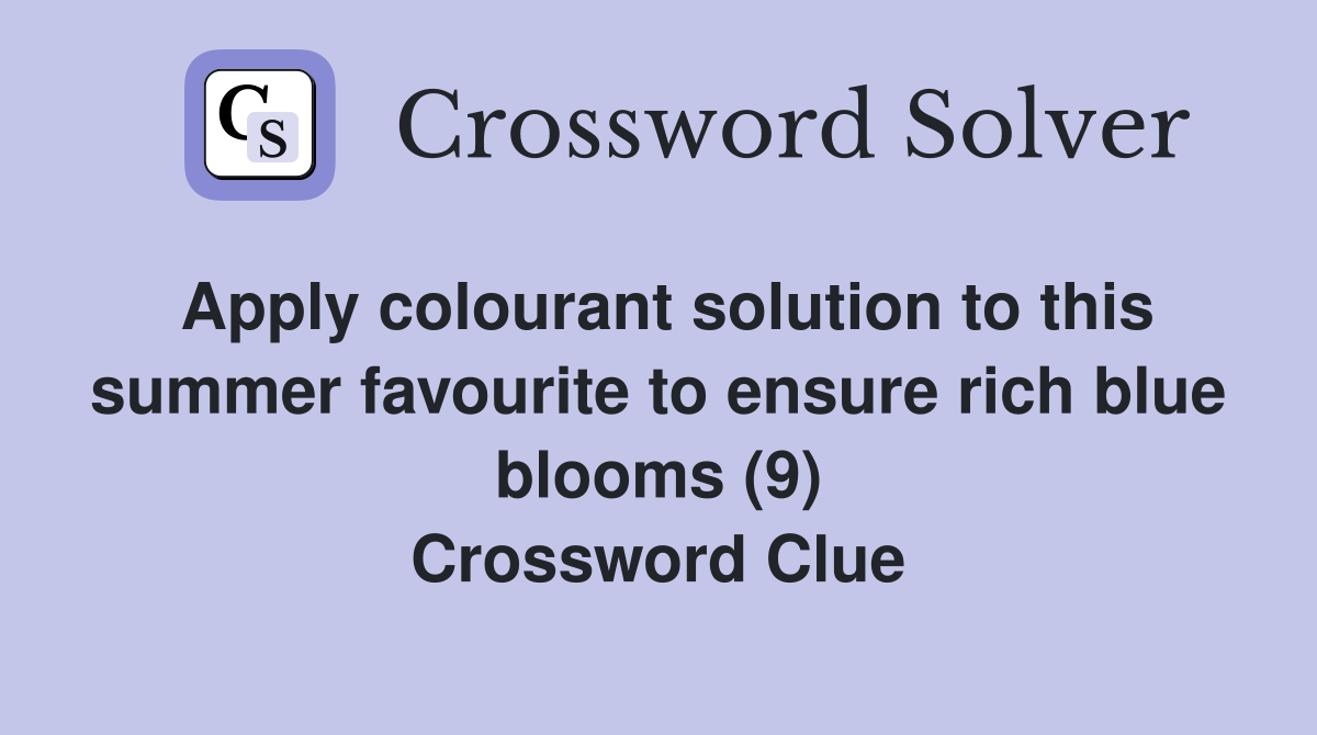 Apply colourant solution to this summer favourite to ensure rich blue blooms (9) Crossword Clue