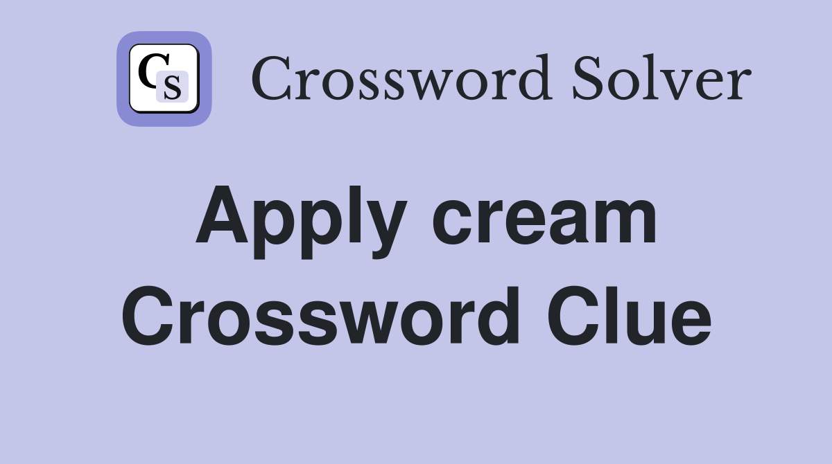 Apply cream Crossword Clue