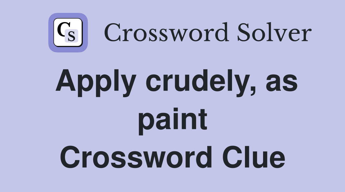 Apply crudely, as paint Crossword Clue