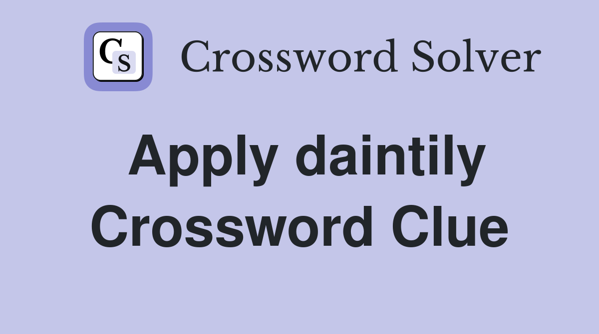 Apply daintily Crossword Clue