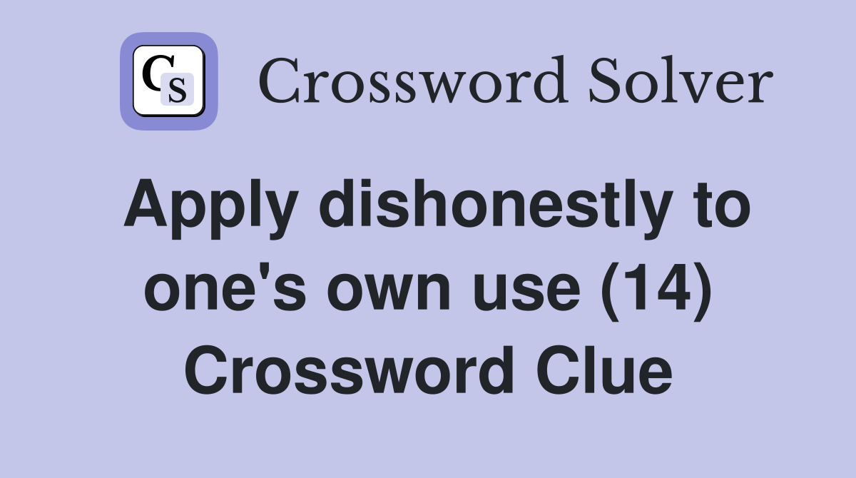 Apply dishonestly to one's own use (14) Crossword Clue