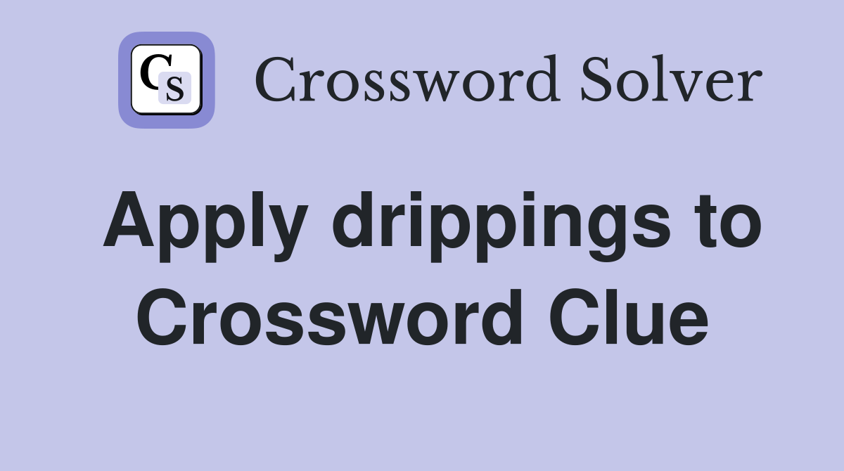 Apply drippings to Crossword Clue