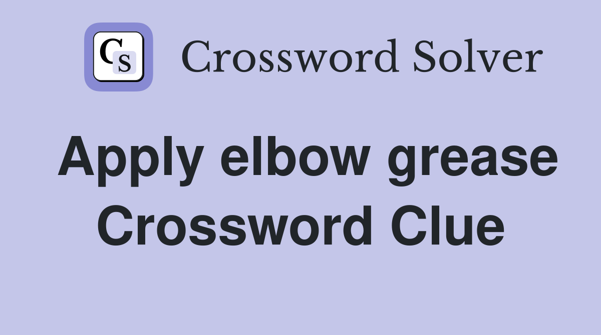 Apply elbow grease Crossword Clue
