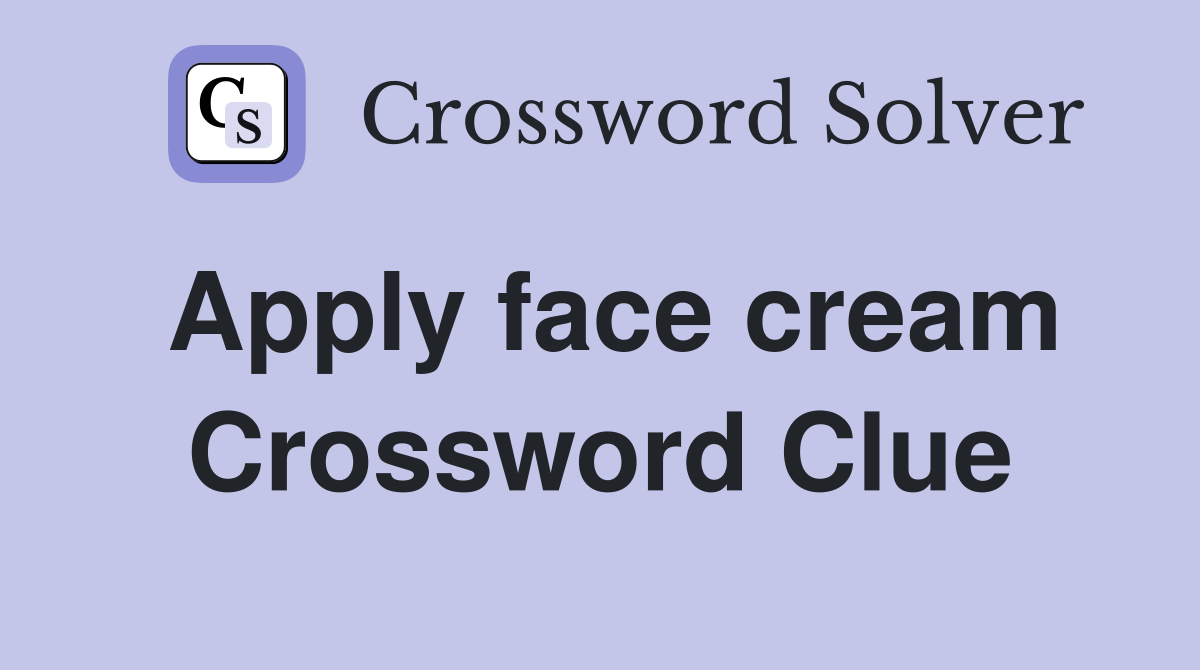 Apply face cream Crossword Clue
