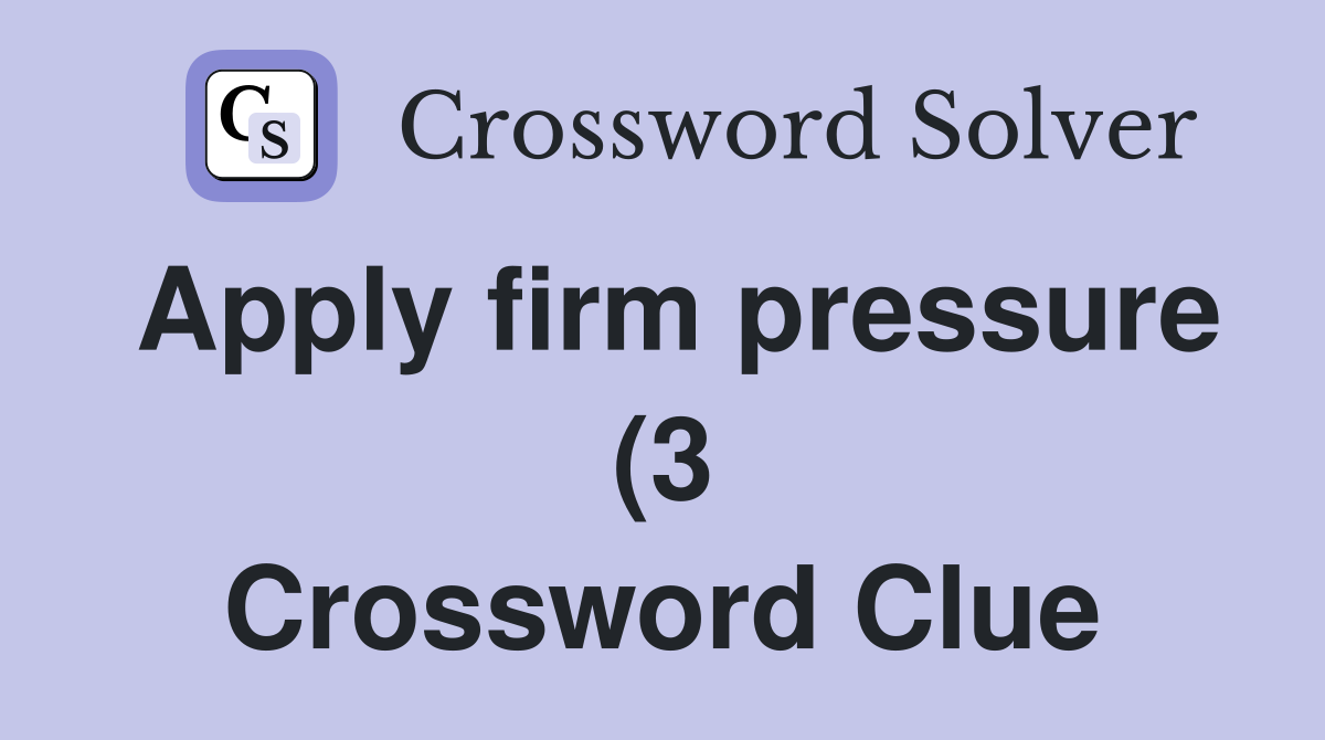 Apply firm pressure (3) Crossword Clue Answers Crossword Solver Apply firm pressure (3) Crossword Clue Answers Crossword Solver