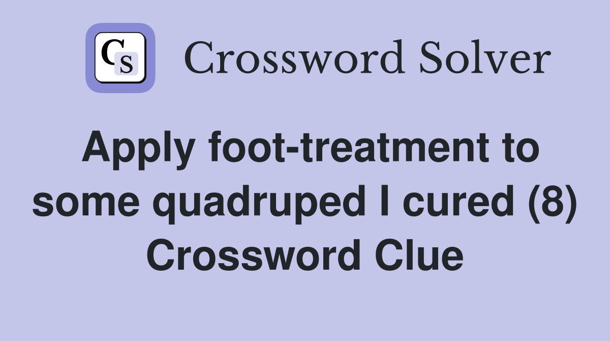 Apply foot-treatment to some quadruped I cured (8) Crossword Clue